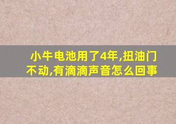 小牛电池用了4年,扭油门不动,有滴滴声音怎么回事