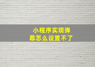 小程序实现弹幕怎么设置不了