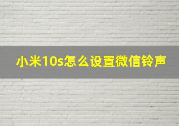 小米10s怎么设置微信铃声