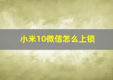 小米10微信怎么上锁