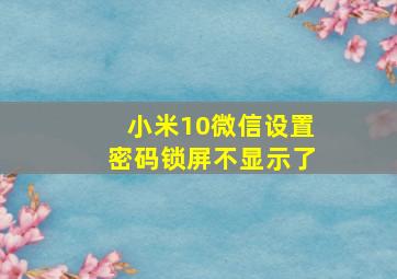 小米10微信设置密码锁屏不显示了