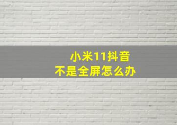 小米11抖音不是全屏怎么办