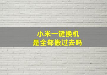 小米一键换机是全部搬过去吗