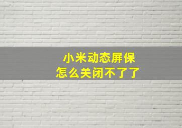 小米动态屏保怎么关闭不了了