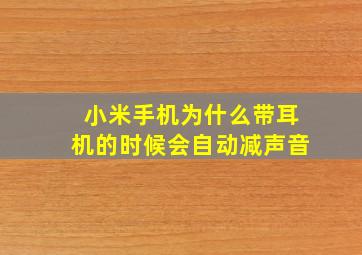 小米手机为什么带耳机的时候会自动减声音