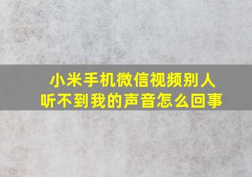 小米手机微信视频别人听不到我的声音怎么回事