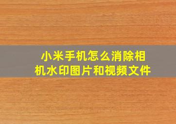 小米手机怎么消除相机水印图片和视频文件