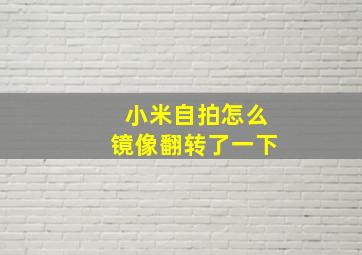 小米自拍怎么镜像翻转了一下