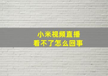 小米视频直播看不了怎么回事