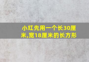 小红先用一个长30厘米,宽18厘米的长方形