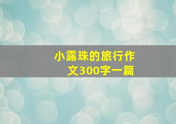 小露珠的旅行作文300字一篇