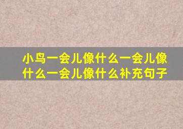 小鸟一会儿像什么一会儿像什么一会儿像什么补充句子