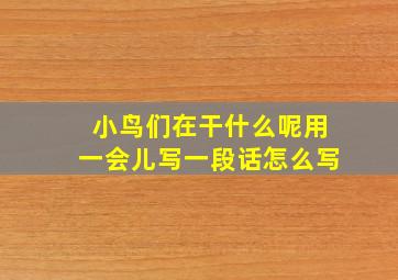 小鸟们在干什么呢用一会儿写一段话怎么写