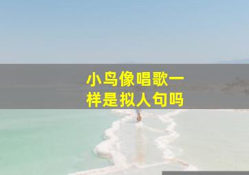 小鸟像唱歌一样是拟人句吗