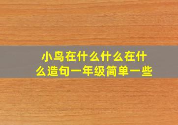 小鸟在什么什么在什么造句一年级简单一些