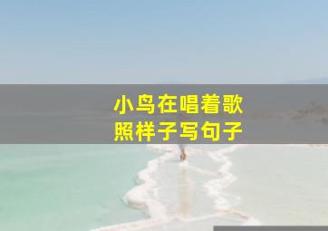 小鸟在唱着歌照样子写句子