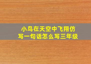 小鸟在天空中飞翔仿写一句话怎么写三年级