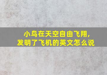 小鸟在天空自由飞翔,发明了飞机的英文怎么说