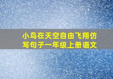 小鸟在天空自由飞翔仿写句子一年级上册语文