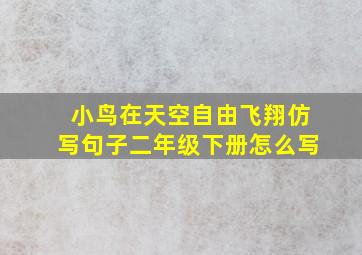 小鸟在天空自由飞翔仿写句子二年级下册怎么写