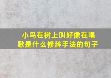 小鸟在树上叫好像在唱歌是什么修辞手法的句子