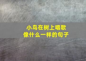 小鸟在树上唱歌像什么一样的句子