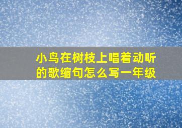 小鸟在树枝上唱着动听的歌缩句怎么写一年级