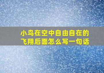 小鸟在空中自由自在的飞翔后面怎么写一句话