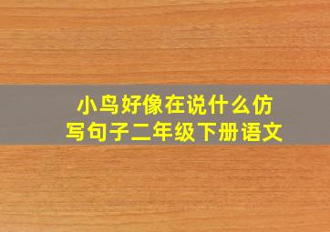 小鸟好像在说什么仿写句子二年级下册语文