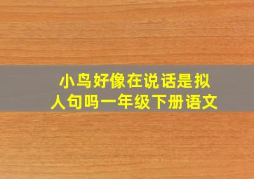 小鸟好像在说话是拟人句吗一年级下册语文