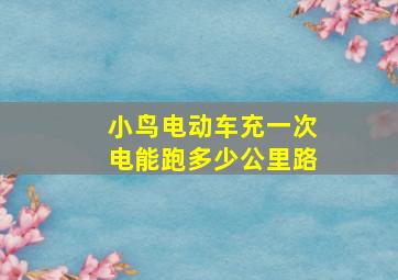 小鸟电动车充一次电能跑多少公里路