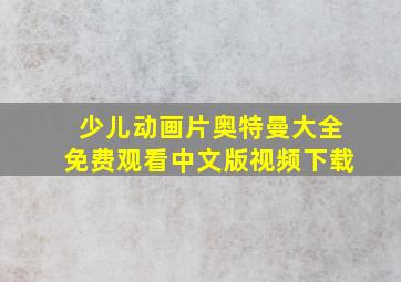 少儿动画片奥特曼大全免费观看中文版视频下载