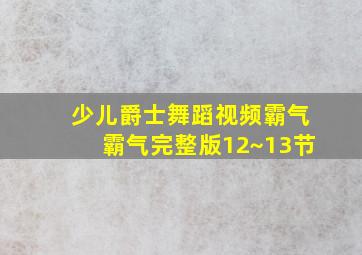 少儿爵士舞蹈视频霸气霸气完整版12~13节