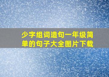 少字组词造句一年级简单的句子大全图片下载