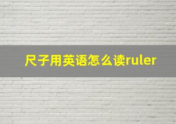 尺子用英语怎么读ruler