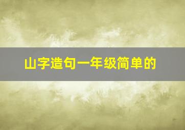 山字造句一年级简单的