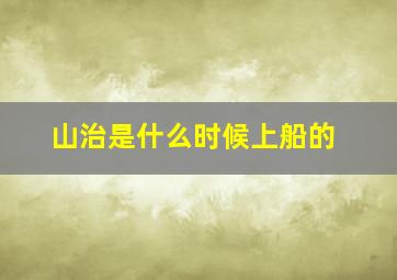 山治是什么时候上船的