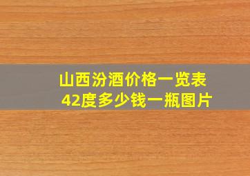 山西汾酒价格一览表42度多少钱一瓶图片