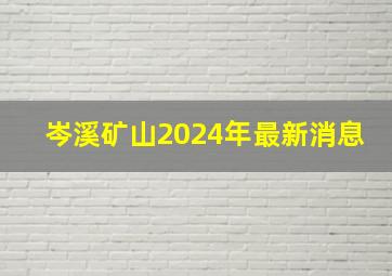 岑溪矿山2024年最新消息