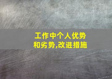 工作中个人优势和劣势,改进措施