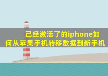 已经激活了的iphone如何从苹果手机转移数据到新手机