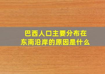 巴西人口主要分布在东南沿岸的原因是什么