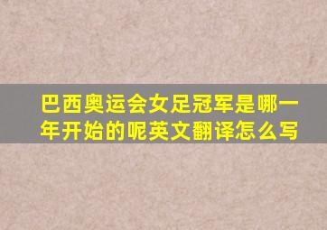 巴西奥运会女足冠军是哪一年开始的呢英文翻译怎么写