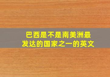 巴西是不是南美洲最发达的国家之一的英文