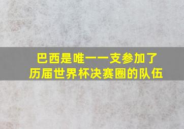 巴西是唯一一支参加了历届世界杯决赛圈的队伍