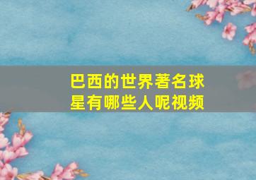 巴西的世界著名球星有哪些人呢视频