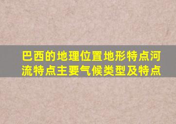 巴西的地理位置地形特点河流特点主要气候类型及特点