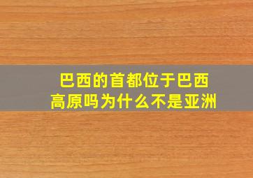 巴西的首都位于巴西高原吗为什么不是亚洲