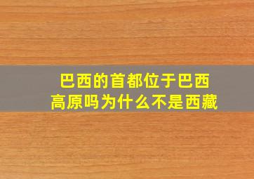 巴西的首都位于巴西高原吗为什么不是西藏