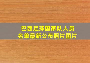 巴西足球国家队人员名单最新公布照片图片